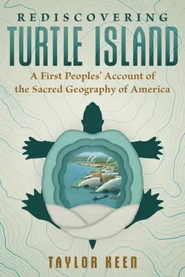 Redécouvrir l'île de la Tortue : Un récit des peuples premiers sur la géographie sacrée de l'Amérique - Rediscovering Turtle Island: A First Peoples' Account of the Sacred Geography of America