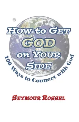 Comment mettre Dieu de votre côté : 100 façons d'entrer en contact avec Dieu - How to Get God on Your Side: 100 Ways to Connect with God