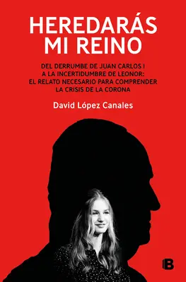 Heredars Mi Reino : del Derrumbe de Juan Carlos I a la Incertidumbre de Leonor / Vous hériterez de mon royaume. De l'effondrement de Juan Carlos I - Heredars Mi Reino: del Derrumbe de Juan Carlos I a la Incertidumbre de Leonor / You Will Inherit My Kingdom. from the Collapse of Juan Carlos I