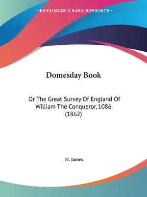 Le livre de Domesday : Ou la grande enquête sur l'Angleterre de Guillaume le Conquérant, 1086 - Domesday Book: Or The Great Survey Of England Of William The Conqueror, 1086