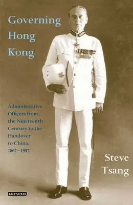 Gouverner Hong Kong : Les fonctionnaires administratifs du 19e siècle à la rétrocession à la Chine, 1862-1997 - Governing Hong Kong: Administrative Officers from the 19th Century to the Handover to China, 1862-1997