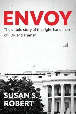 Envoy : l'histoire inédite du bras droit de FDR et de Truman - Envoy: The Untold Story of the Right-Hand Man of FDR And Truman