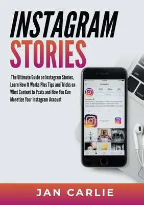 Instagram Stories : Le guide ultime sur les Stories Instagram, Apprenez comment ça marche, plus des conseils et des astuces sur le contenu à poster et la façon de le faire. - Instagram Stories: The Ultimate Guide on Instagram Stories, Learn How It Works Plus Tips and Tricks on What Content to Posts and How You