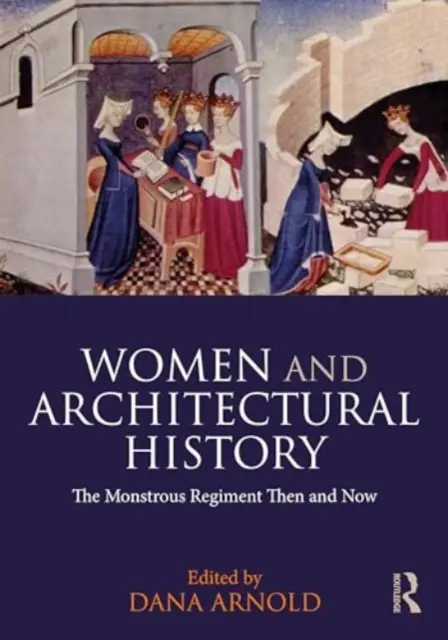 Les femmes et l'histoire de l'architecture : Le régiment monstrueux d'hier et d'aujourd'hui - Women and Architectural History: The Monstrous Regiment Then and Now