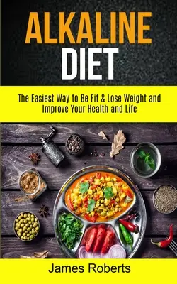 Régime alcalin : Le moyen le plus simple d'être en forme, de perdre du poids et d'améliorer sa santé et sa vie - Alkaline Diet: The Easiest Way to Be Fit and Lose Weight and Improve Your Health and Life