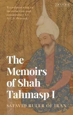 Les mémoires de Shah Tahmasp I : souverain safavide de l'Iran - The Memoirs of Shah Tahmasp I: Safavid Ruler of Iran