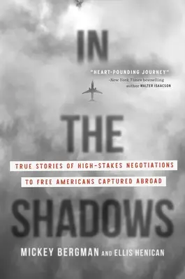 Dans l'ombre : Histoires vraies de négociations à haut risque pour libérer des Américains capturés à l'étranger - In the Shadows: True Stories of High-Stakes Negotiations to Free Americans Captured Abroad
