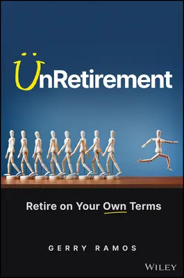 UnRetirement : Prendre sa retraite selon ses propres conditions - UnRetirement: Retire on Your Own Terms