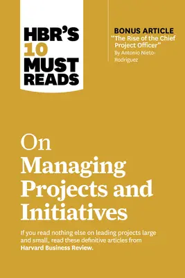 Les 10 livres incontournables de Hbr sur la gestion des projets et des initiatives - Hbr's 10 Must Reads on Managing Projects and Initiatives