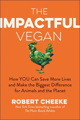 Le végétalien qui a de l'impact : Comment sauver plus de vies et faire la plus grande différence pour les animaux et la planète - The Impactful Vegan: How You Can Save More Lives and Make the Biggest Difference for Animals and the Planet
