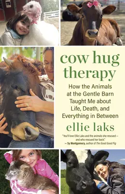 Cow Hug Therapy : Comment les animaux de la Gentle Barn m'ont appris la vie, la mort et tout ce qu'il y a entre les deux - Cow Hug Therapy: How the Animals at the Gentle Barn Taught Me about Life, Death, and Everything in Between