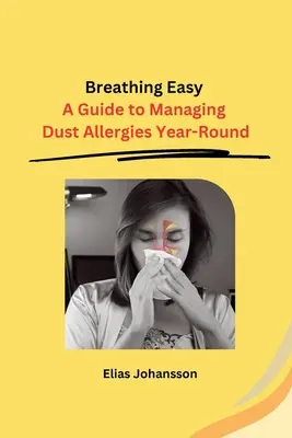 Breathing Easy : A Guide to Managing Dust Allergies Year-Round (Respirer facilement : un guide pour gérer les allergies à la poussière tout au long de l'année) - Breathing Easy: A Guide to Managing Dust Allergies Year-Round