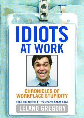 Idiots at Work : Chroniques de la bêtise au travail - Idiots at Work: Chronicles of Workplace Stupidity