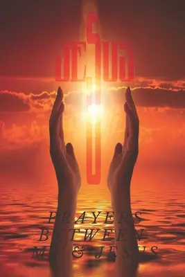 Prières entre moi et Jésus : : Format 6 x 9 pouces - 101 pages - Prayers Between Me & Jesus: : 6 x 9 Inch Format - 101 Pages