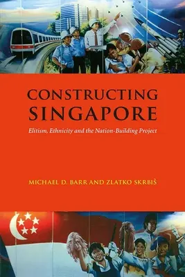 Construire Singapour : L'élitisme, l'ethnicité et le projet de construction d'une nation - Constructing Singapore: Elitism, Ethnicity and the Nation-Building Project