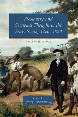 L'esclavagisme et la pensée fractionnelle dans le Sud primitif, 1740-1829 : une anthologie - Proslavery and Sectional Thought in the Early South, 1740-1829: An Anthology