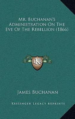 L'administration de M. Buchanan à la veille de la rébellion - Mr. Buchanan's Administration On The Eve Of The Rebellion