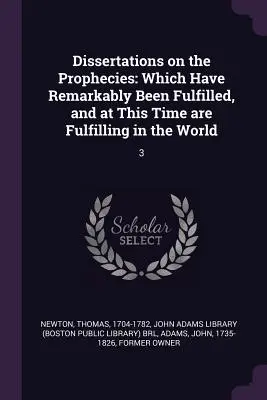 Dissertations sur les prophéties : Les prophéties qui se sont remarquablement accomplies et qui s'accomplissent actuellement dans le monde : 3 - Dissertations on the Prophecies: Which Have Remarkably Been Fulfilled, and at This Time are Fulfilling in the World: 3