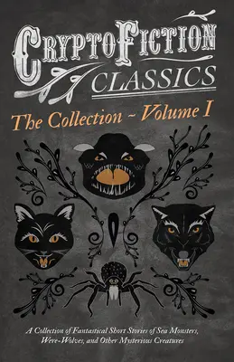 Cryptofiction - Volume I. Une collection de nouvelles fantastiques de monstres marins, de loups-garous et d'autres créatures mystérieuses (Cryptofiction Classique) - Cryptofiction - Volume I. A Collection of Fantastical Short Stories of Sea Monsters, Were-Wolves, and Other Mysterious Creatures (Cryptofiction Classi