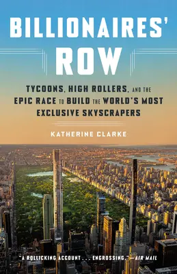 Billionaires' Row : Tycoons, High Rollers, and the Epic Race to Build the World's Most Exclusive Skyscrapers (Les gratte-ciel les plus exclusifs du monde) - Billionaires' Row: Tycoons, High Rollers, and the Epic Race to Build the World's Most Exclusive Skyscrapers