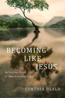 Devenir comme Jésus : Refléter le Christ dans votre vie quotidienne - Becoming Like Jesus: Reflecting Christ in Your Everyday Life