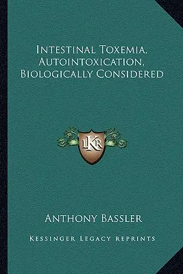Toxémie intestinale, Autointoxication, Considérations biologiques - Intestinal Toxemia, Autointoxication, Biologically Considered