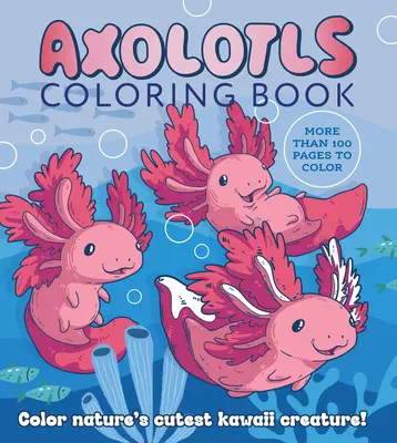 Axolotls Coloring Book : Coloriez la créature kawaii la plus mignonne de la nature ! Plus de 100 pages à colorier - Axolotls Coloring Book: Color Nature's Cutest Kawaii Creature! More Than 100 Pages to Color