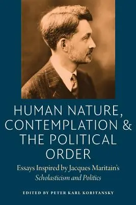 Nature humaine, contemplation et ordre politique : Essais inspirés par la scolastique et la politique de Jacques Maritain - Human Nature, Contemplation, and the Political Order: Essays Inspired by Jacques Maritain's Scholasticism and Politics