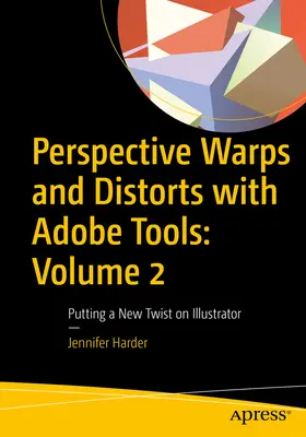 Distorsions et déformations de la perspective avec Adobe Tools : Volume 2 : Donner une nouvelle tournure à Illustrator - Perspective Warps and Distorts with Adobe Tools: Volume 2: Putting a New Twist on Illustrator