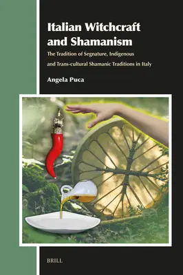 La sorcellerie et le chamanisme italiens : La tradition de la ségnature, les traditions chamaniques indigènes et transculturelles en Italie - Italian Witchcraft and Shamanism: The Tradition of Segnature, Indigenous and Trans-Cultural Shamanic Traditions in Italy