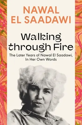 Walking Through Fire : The Later Years of Nawal El Saadawi, in Her Own Words (En marchant dans le feu : les dernières années de Nawal El Saadawi, dans ses propres mots) - Walking Through Fire: The Later Years of Nawal El Saadawi, in Her Own Words