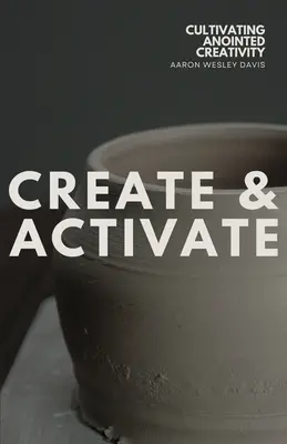 Créer et activer : Cultiver la créativité - Create & Activate: Cultivating Anointed Creativity
