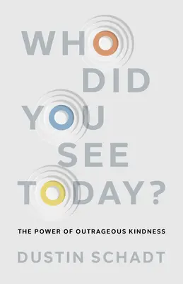 Qui as-tu vu aujourd'hui ? Le pouvoir d'une gentillesse scandaleuse - Who Did You See Today?: The Power of Outrageous Kindness
