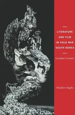 Littérature et cinéma dans la Corée du Sud de la guerre froide : La frontière de la liberté - Literature and Film in Cold War South Korea: Freedom's Frontier