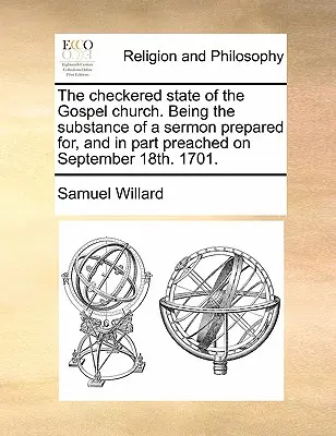 L'état de l'Église évangélique. Substance d'un sermon préparé et en partie prêché le 18 septembre. 1701. - The Checkered State of the Gospel Church. Being the Substance of a Sermon Prepared For, and in Part Preached on September 18th. 1701.