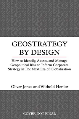 Geostrategy by Design : Comment gérer le risque géopolitique à l'ère de la mondialisation - Geostrategy by Design: How to Manage Geopolitical Risk in the New Era of Globalization