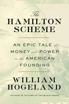 L'affaire Hamilton : Une histoire épique d'argent et de pouvoir dans la fondation de l'Amérique - The Hamilton Scheme: An Epic Tale of Money and Power in the American Founding