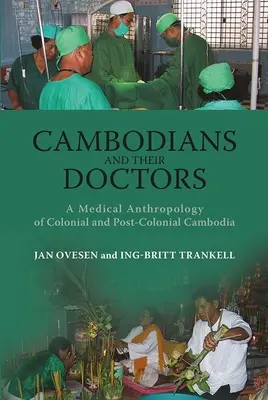 Les Cambodgiens et leurs médecins : Une anthropologie médicale du Cambodge colonial et postcolonial - Cambodians and Their Doctors: A Medical Anthropology of Colonial and Post-Colonial Cambodia
