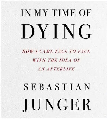 À l'heure de la mort : Comment je me suis confronté à l'idée d'une vie après la mort - In My Time of Dying: How I Came Face to Face with the Idea of an Afterlife