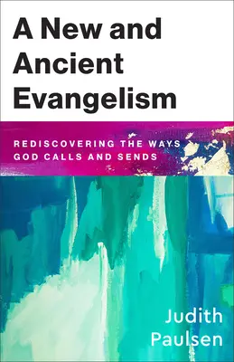 L'évangélisation nouvelle et ancienne : Redécouvrir les façons dont Dieu appelle et envoie - New and Ancient Evangelism: Rediscovering the Ways God Calls and Sends