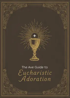 Le Guide de l'Ave pour l'adoration eucharistique - The Ave Guide to Eucharistic Adoration