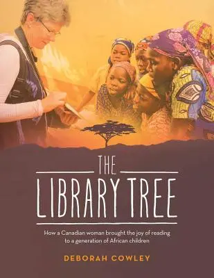 L'arbre de la bibliothèque : comment une Canadienne a apporté le plaisir de la lecture à une génération d'enfants africains - The Library Tree: How a Canadian Woman Brought the Joy of Reading to a Generation of African Children