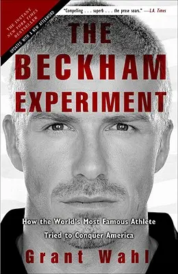 L'expérience Beckham : Comment l'athlète le plus célèbre du monde a tenté de conquérir l'Amérique - The Beckham Experiment: How the World's Most Famous Athlete Tried to Conquer America