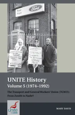 Histoire de Unite Volume 5 (1974-1992) : L'Union des travailleurs des transports et des services généraux (Tgwu) : Du zénith au nadir ? - Unite History Volume 5 (1974-1992): The Transport and General Workers' Union (Tgwu): From Zenith to Nadir?