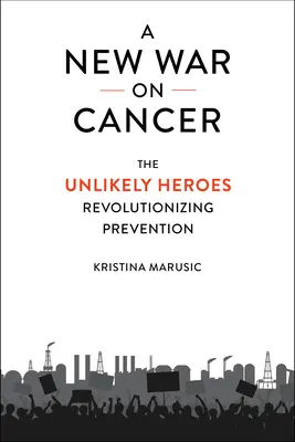 Une nouvelle guerre contre le cancer : Les héros improbables qui révolutionnent la prévention - A New War on Cancer: The Unlikely Heroes Revolutionizing Prevention