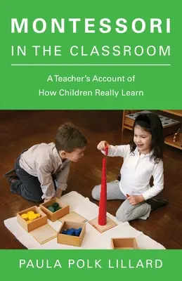 Montessori en classe : Le récit d'une enseignante sur la façon dont les enfants apprennent vraiment - Montessori in the Classroom: A Teacher's Account of How Children Really Learn