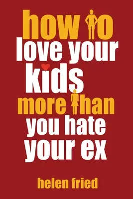 Comment aimer vos enfants plus que vous ne détestez votre ex - How to Love Your Kids More Than You Hate Your Ex