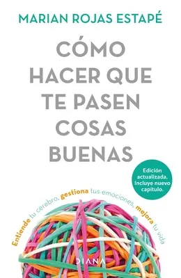 Cmo Hacer Que Te Pasen Cosas Buenas : Entiende Tu Cerebro, Gestiona Tus Emociones, Mejora Tu Vida - Cmo Hacer Que Te Pasen Cosas Buenas: Entiende Tu Cerebro, Gestiona Tus Emociones, Mejora Tu Vida