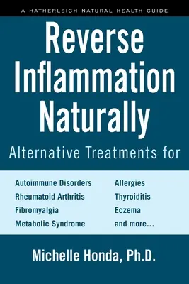 Inverser l'inflammation naturellement : Traitements alternatifs pour les troubles auto-immuns, la polyarthrite rhumatoïde, la fibromyalgie, le syndrome métabolique, les allergies, les maladies infectieuses, etc. - Reverse Inflammation Naturally: Alternative Treatments for Autoimmune Disorders, Rheumatoid Arthritis, Fibromyalgia, Metabolic Syndrome, Allergies, Th