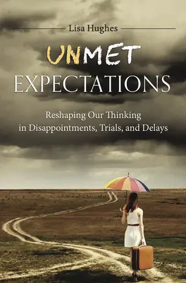 Unmet Expectations : Repenser notre façon de penser dans les déceptions, les épreuves et les retards - Unmet Expectations: Reshaping Our Thinking in Disappointments, Trials, and Delays